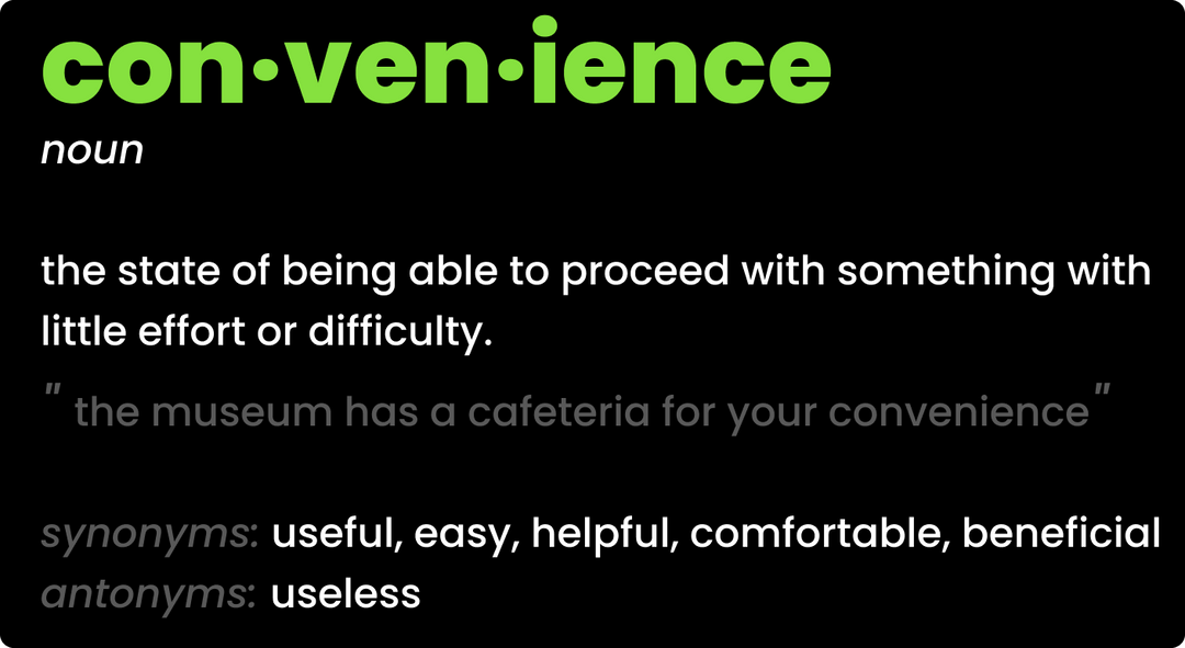 Convenience. Noun. the state of being able to procced with something with little effort or difficulty